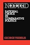 Nested Games: Rational Choice in Comparative Politics (California Series on Social Choice and Political Economy) (Volume 18)