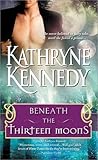 Beneath the Thirteen Moons by Kathryne Kennedy Beneath the Thirteen Moons by Kathryne Kennedy