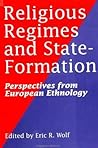 Religious Regimes and State Formation: Perspectives from European Ethnology (Suny Series in Contemporary)