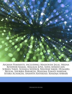 Articles on Afghan Feminists, Including: Massouda Jalal, Meena Keshwar Kamal, Malalai Joya, Safia Ahmed-Jan, Soraya Tarzi, Suhaila Seddiqi, Nilofar Sakhi, Humaira Begum, Shukria Barakzai, Masuma Esmati-Wardak, Sitara Achakzai (Paperback)