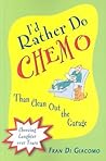I'd Rather Do Chemo Than Clean Out the Garage by Fran Di Giacomo I'd Rather Do Chemo Than Clean Out the Garage by Fran Di Giacomo