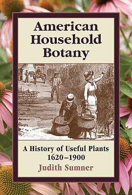 American Household Botany: A History of Useful Plants, 1620-1900 (Hardcover)