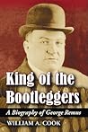 King of the Bootleggers: A Biography of George Remus