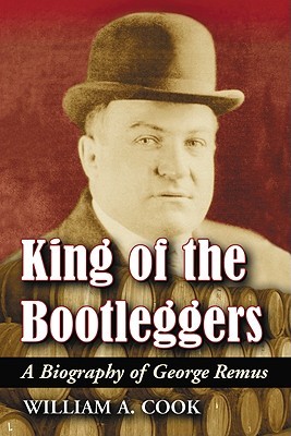 King of the Bootleggers: A Biography of George Remus (Paperback)