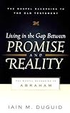 Living in the Gap Between Promise and Reality: The Gospel According to Abraham (The Gospel According to the Old Testament) Living in the Gap Between Promise and Reality: The Gospel According to Abraham (The Gospel According to the Old Testament)