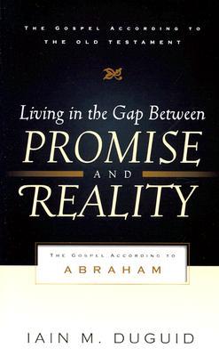 Living in the Gap Between Promise and Reality: The Gospel According to Abraham (The Gospel According to the Old Testament)