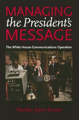 Managing the President's Message: The White House Communications Operation (Hardcover)
