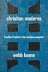 Christian Moderns: Freedom and Fetish in the Mission Encounter