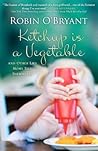 Ketchup is a Vegetable by Robin O'Bryant Ketchup is a Vegetable by Robin O'Bryant