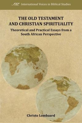 The Old Testament and Christian Spirituality: Collected Methodological Essays, South African and General Perspectives (Society of Biblical Literature. International Voices in Bibl)