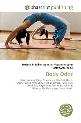 Body Odor: Odor, Bacteria, Body, Perspiration, Hair, Sole (Foot), Groin, Human Anus, Skin, Axilla, Sex Organ, Pubic Hair, Navel, Ear, Butyric Acid, Foot ... Olfactophilia, Pheromone, Sweat Gland