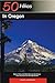 50 Hikes in Oregon: Walks, Hikes, and Backpacking Adventures from the Pacific to the High Desert