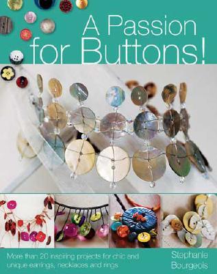 A Passion for Buttons: More Than 50 Inspiring Projects for Chic and Unique Earrings, Necklaces and Rings (Paperback)