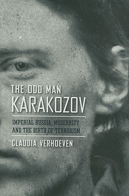 The Odd Man Karakozov: Imperial Russia, Modernity, and the Birth of Terrorism (Hardcover)