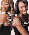 Venus and Serena: Serving from the Hip: 10 Rules for Living, Loving, and Winning Venus and Serena: Serving from the Hip: 10 Rules for Living, Loving, and Winning