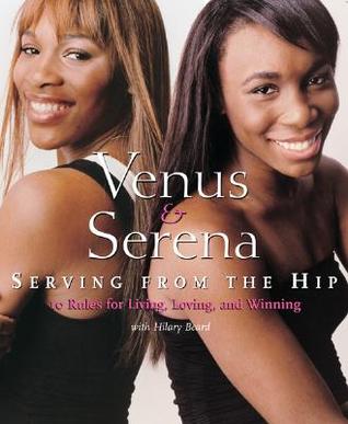 Venus and Serena: Serving from the Hip: 10 Rules for Living, Loving, and Winning (Paperback)