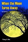 When the Moon Turns Away: a novel