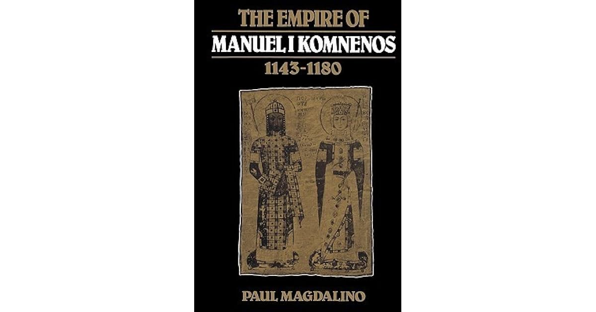 The Empire of Manuel I Komnenos, 11431180 by Paul Magdalino
