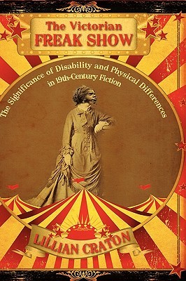 The Victorian Freak Show: The Significance of Disability and Physical Differences in 19th-Century Fiction (Hardcover)