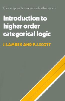 Introduction to Higher-Order Categorical Logic (Cambridge Studies in Advanced Mathematics, Series Number 7)