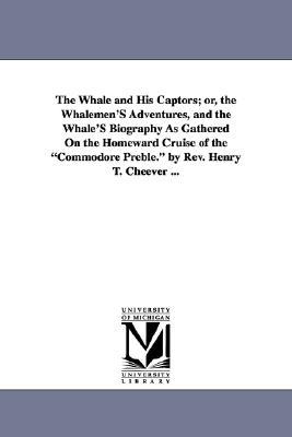 The whale and his captors; or, The whalemen's adventures, and the whale's biography as gathered on the homeward cruise of the Commodore Preble (Paperback)