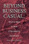 Beyond Business Casual: What To Wear To Work If You Want To Get Ahead Beyond Business Casual: What To Wear To Work If You Want To Get Ahead