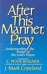 After This Manner, Pray: Understanding the Power of the Lord's Prayer