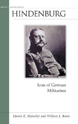 Hindenburg: Icon of German Militarism (Brassey's Military Profiles)