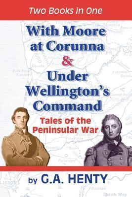 With Moore at Corunna & Under Wellington's Command: Tales of the Peninsular War (Paperback)