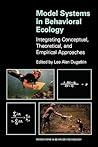Model Systems in Behavioral Ecology: Integrating Conceptual, Theoretical, and Empirical Approaches