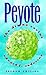 Peyote: The Divine Cactus