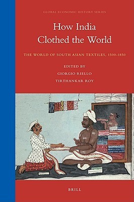 How India Clothed the World: The World of South Asian Textiles, 1500-1850 (Hardcover)