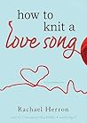 How to Knit a Love Song by Rachael Herron