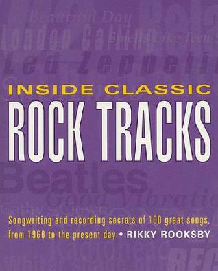 Inside Classic Rock Tracks: Songwriting and Recording Secrets of 100 Great Songs from 1960 to the Present Day (Paperback)