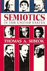 Semiotics in the United States (Advances in Semiotics) Semiotics in the United States (Advances in Semiotics)