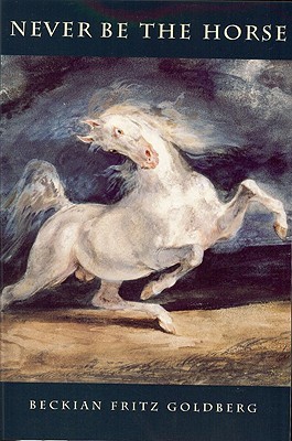 Never be the horse. (Akron Series in Poetry)