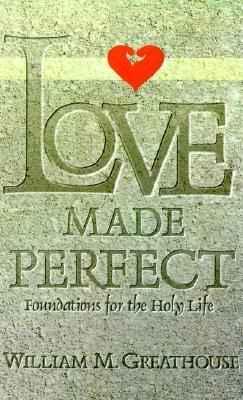 Love Made Perfect: Foundations for the Holy Life (Paperback)