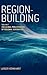 Region-building: Vol. I: The Global Proliferation of Regional Integration