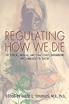Regulating How We Die: The Ethical, Medical, and Legal Issues Surrounding Physician-Assisted Suicide