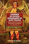Children of Coyote, Missionaries of Saint Francis: Indian-Spanish Relations in Colonial California, 1769-1850 (Published for the Omohundro Institute. ... Omohundro Institute of Early American Histo)