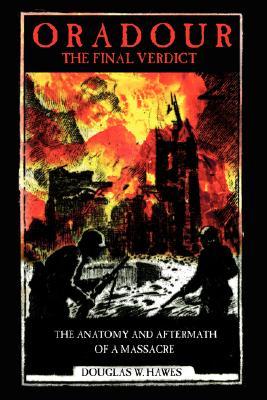 Oradour-The Final Verdict: Worst Nazi War Crime in France, The Controversial Trial and Recent Discoveries (Paperback)