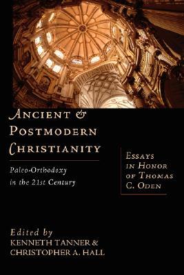 Ancient & Postmodern Christianity: Paleo-Orthodoxy in the 21st Century--Essays In Honor of Thomas C. Oden (Paperback)