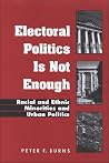 Electoral Politics Is Not Enough: Racial and Ethnic Minorities and Urban Politics (Urban Public Policy) Electoral Politics Is Not Enough: Racial and Ethnic Minorities and Urban Politics (Urban Public Policy)