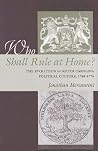 Who Shall Rule at Home?: The Evolution of South Carolina Political Culture, 1748–1776 (The Carolina Lowcountry and the Atlantic World) Who Shall Rule at Home?: The Evolution of South Carolina Political Culture, 1748–1776 (The Carolina Lowcountry and the Atlantic World)