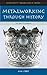 Metalworking through History: An Encyclopedia (Handicrafts Through World History)