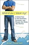 Where am I Wearing? by Kelsey Timmerman Where am I Wearing? by Kelsey Timmerman