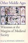 Other Middle Ages: Witnesses at the Margins of Medieval Society (The Middle Ages Series)