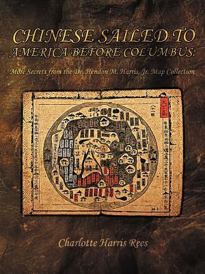 Chinese Sailed to America Before Columbus: More Secrets from the Dr. Hendon M. Harris, Jr. Map Collection (Paperback)