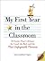 My First Year in the Classroom: 50 Stories That Celebrate the Good, the Bad, and the Most Unforgettable Moments