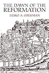 The Dawn of the Reformation: Essays in Late Medieval and Early Reformation Thought